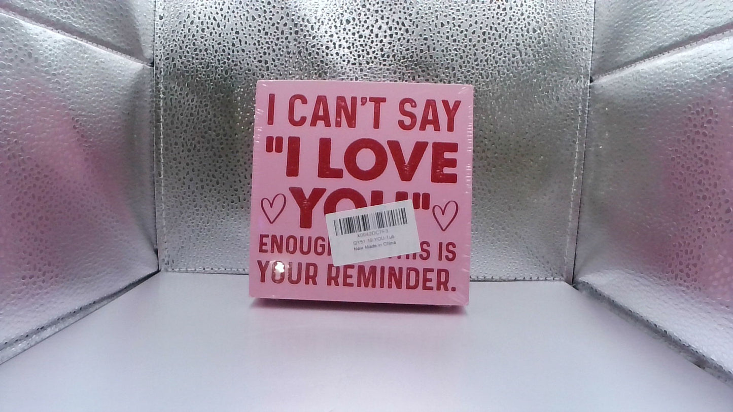 Pink Wood Sign – “I Can’t Say I Love You Enough, So This Is Your Reminder”